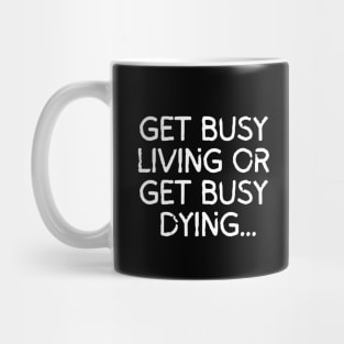 Get busy living... or get busy dying! Mug